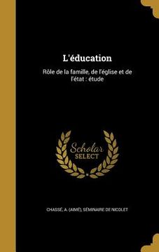 portada L'éducation: Rôle de la famille, de l'église et de l'état: étude (in French)