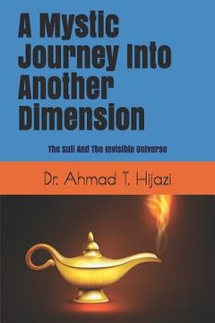 portada A Mystic Journey Into Another Dimension: The Sufi And The Invisible Universe (en Inglés)