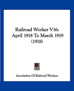 portada railroad worker v16: april 1918 to march 1919 (1918) (en Inglés)