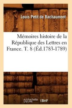 portada Mémoires Histoire de la République Des Lettres En France. T. 8 (Éd.1783-1789) (in French)