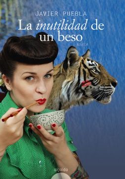 La inutilidad de un beso: Premio Internacional de Novela Luis Berenguer 2009 (Algaida Literaria - Premio Internacional Luis Berenguer)