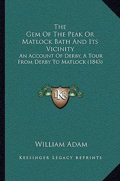 portada the gem of the peak or matlock bath and its vicinity: an account of derby, a tour from derby to matlock (1843) (en Inglés)
