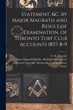 portada Statement, &c. by Major Magrath and Result of Examination, of Toronto Turf Club Accounts 1837-8-9 [microform] (in English)