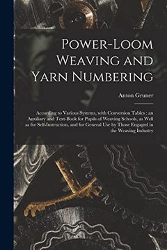 portada Power-Loom Weaving and Yarn Numbering: According to Various Systems, With Conversion Tables: An Auxiliary and Text-Book for Pupils of Weaving Schools,. Use by Those Engaged in the Weaving Industry (en Inglés)