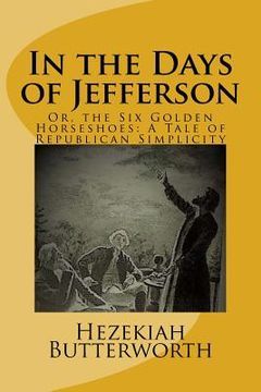portada In the Days of Jefferson: Or, the Six Golden Horseshoes: A Tale of Republican Simplicity (in English)
