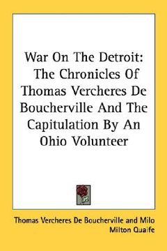 portada war on the detroit: the chronicles of thomas vercheres de boucherville and the capitulation by an ohio volunteer (en Inglés)