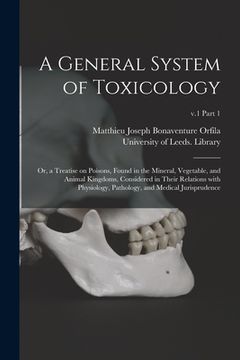 portada A General System of Toxicology: or, a Treatise on Poisons, Found in the Mineral, Vegetable, and Animal Kingdoms, Considered in Their Relations With Ph (en Inglés)