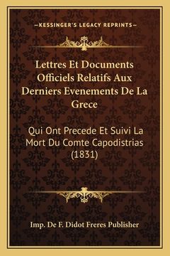 portada Lettres Et Documents Officiels Relatifs Aux Derniers Evenements De La Grece: Qui Ont Precede Et Suivi La Mort Du Comte Capodistrias (1831) (en Francés)
