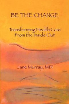 portada be the change: transforming health care from the inside out