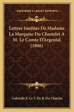 portada Lettres Inedites De Madame La Marquise Du Chastelet A M. Le Comte D'Argental (1806) (in French)