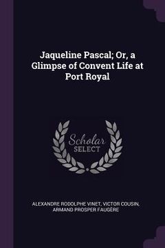 portada Jaqueline Pascal; Or, a Glimpse of Convent Life at Port Royal (en Inglés)