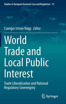 portada World Trade and Local Public Interest: Trade Liberalization and National Regulatory Sovereignty (en Inglés)