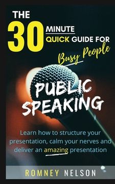 portada Public Speaking: Learn How to Structure Your Presentation, Calm Your Nerves and Deliver an Amazing Presentation (in English)