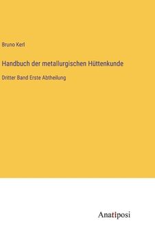 portada Handbuch der metallurgischen Hüttenkunde: Dritter Band Erste Abtheilung (in German)
