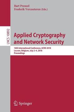 portada Applied Cryptography and Network Security: 16th International Conference, Acns 2018, Leuven, Belgium, July 2-4, 2018, Proceedings (in English)