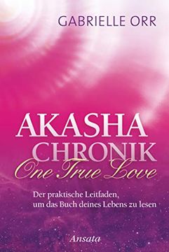 portada Akasha-Chronik. One True Love: Der Praktische Leitfaden, um das Buch Deines Lebens zu Lesen (in German)