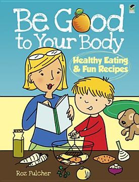 portada be good to your body: healthy eating & fun recipes (in English)