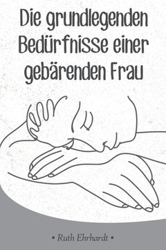 portada Die grundlegenden Bedürfnisse einer gebärenden Frau (in German)