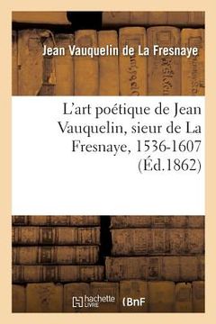 portada L'Art Poétique de Jean Vauquelin, Sieur de la Fresnaye, 1536-1607 (en Francés)