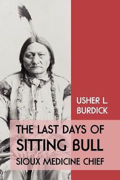 portada the last days of sitting bull: sioux medicine chief (en Inglés)