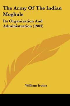 portada the army of the indian moghuls: its organization and administration (1903)