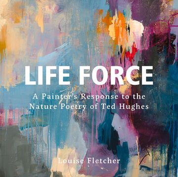 portada Life Force: A Painter'S Response to the Nature Poetry of ted Hughes (en Inglés)
