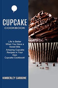 portada Cupcake Cookbook: Amazing Cupcake Recipes in Your own Cupcake Cookbook! (Life is Better When you Have a Sweet Bite) 