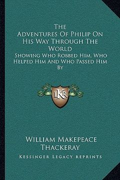 portada the adventures of philip on his way through the world: showing who robbed him, who helped him and who passed him by (in English)