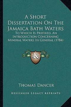 portada a short dissertation on the jamaica bath waters: to which is prefixed, an introduction concerning mineral waters in general (1784) (in English)