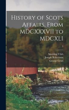 portada History of Scots Affairs, From MDCXXXVII to MDCXLI; 3 (en Inglés)