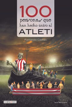 portada 100 Personas que han Hecho Único al Atleti (in Spanish)