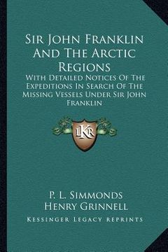 portada sir john franklin and the arctic regions: with detailed notices of the expeditions in search of the missing vessels under sir john franklin: to which