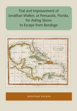 portada Trial and Imprisonment of Jonathan Walker, at Pensacola, Florida, for Aiding Slaves to Escape from Bondage (en Inglés)