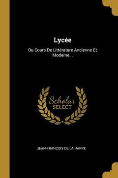 portada Lycée: Ou Cours De Littérature Ancienne Et Moderne... (in French)