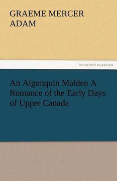 portada an algonquin maiden a romance of the early days of upper canada (en Inglés)