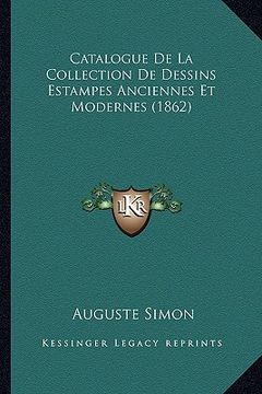 portada Catalogue De La Collection De Dessins Estampes Anciennes Et Modernes (1862) (en Francés)
