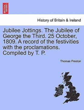 portada jubilee jottings. the jubilee of george the third. 25 october, 1809. a record of the festivities with the proclamations. compiled by t. p. (en Inglés)