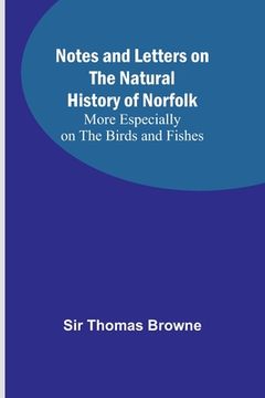 portada Notes and Letters on the Natural History of Norfolk; More Especially on the Birds and Fishes (en Inglés)