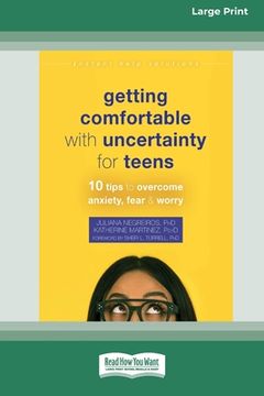portada Getting Comfortable with Uncertainty for Teens: 10 Tips to Overcome Anxiety, Fear, and Worry (16pt Large Print Edition) (in English)