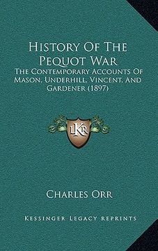 portada history of the pequot war: the contemporary accounts of mason, underhill, vincent, and gardener (1897) (en Inglés)