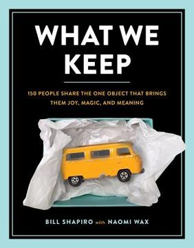 portada What we Keep: 150 People Share the one Object That Brings Them Joy, Magic, and Meaning 