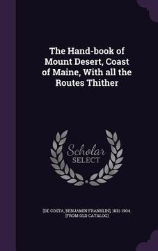portada The Hand-book of Mount Desert, Coast of Maine, With all the Routes Thither