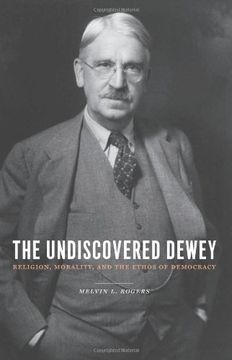 portada The Undiscovered Dewey: Religion, Morality, and the Ethos of Democracy (en Inglés)
