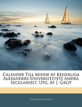 portada Calender Till Minne AF Kejserliga Alexanders-Universitetets Andra Secularfest, Utg. AF J. Grot (en Sueco)