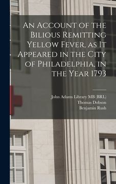 portada An Account of the Bilious Remitting Yellow Fever, as it Appeared in the City of Philadelphia, in the Year 1793 (en Inglés)