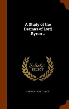 portada A Study of the Dramas of Lord Byron .. (in English)