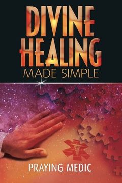 portada Divine Healing Made Simple: Simplifying the supernatural to make healing and miracles a part of your everyday life (in English)