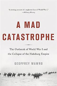 portada A mad Catastrophe: The Outbreak of World war i and the Collapse of the Habsburg Empire