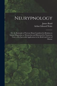portada Neurypnology; or, the Rationale of Nervous Sleep Considered in Relation to Animal Magnetism or Mesmerism and Illustrated by Numerous Cases of Its Succ