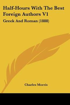 portada half-hours with the best foreign authors v1: greek and roman (1888) (en Inglés)